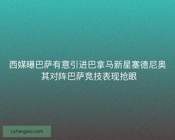 西媒曝巴萨有意引进巴拿马新星塞德尼奥 其对阵巴萨竞技表现抢眼